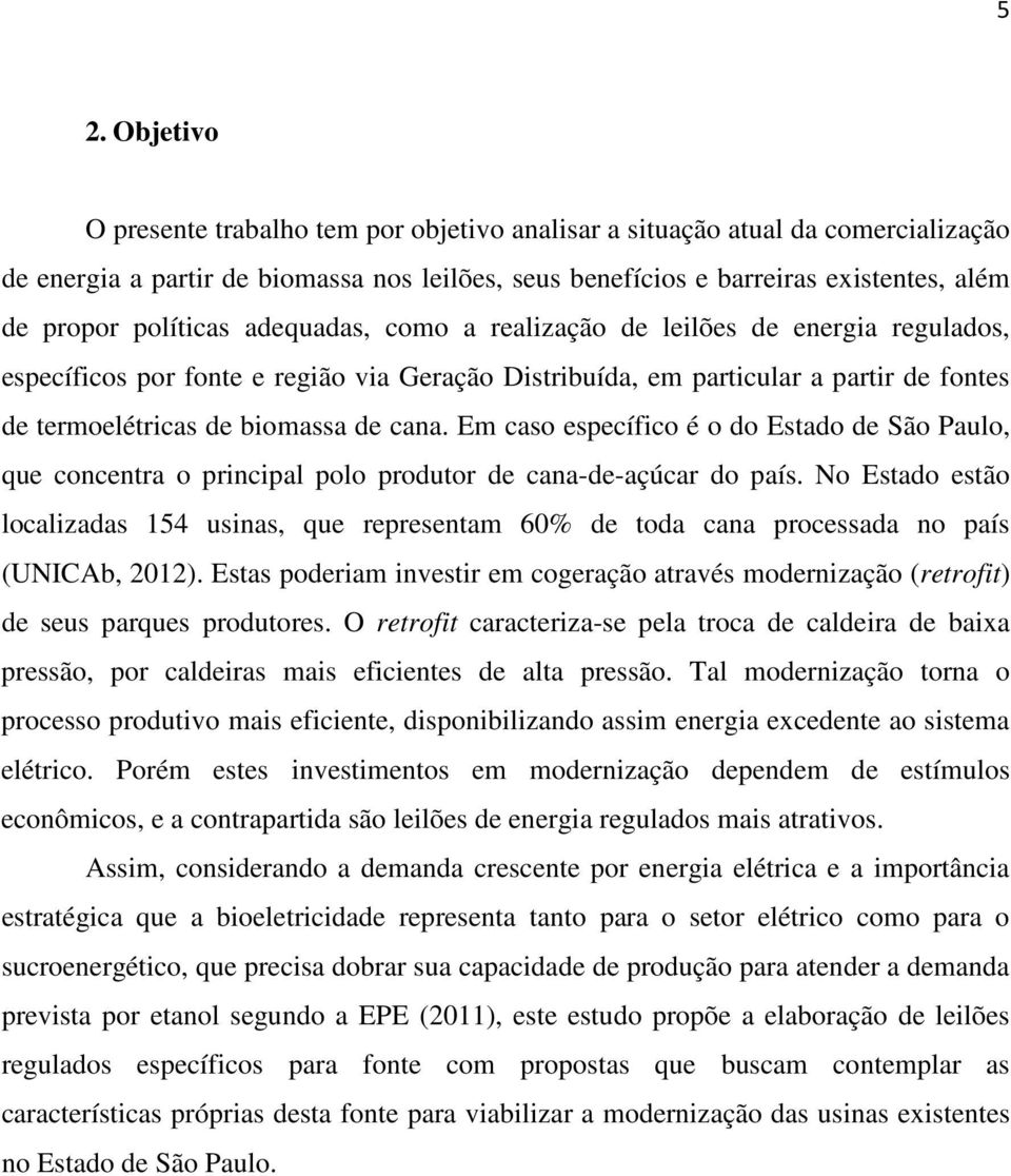 Em caso específico é o do Estado de São Paulo, que concentra o principal polo produtor de cana-de-açúcar do país.