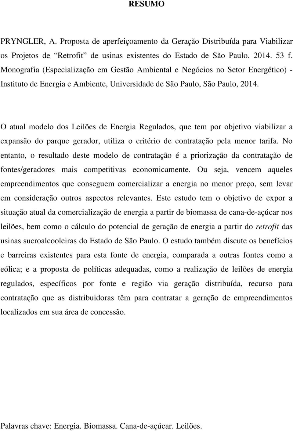 O atual modelo dos Leilões de Energia Regulados, que tem por objetivo viabilizar a expansão do parque gerador, utiliza o critério de contratação pela menor tarifa.