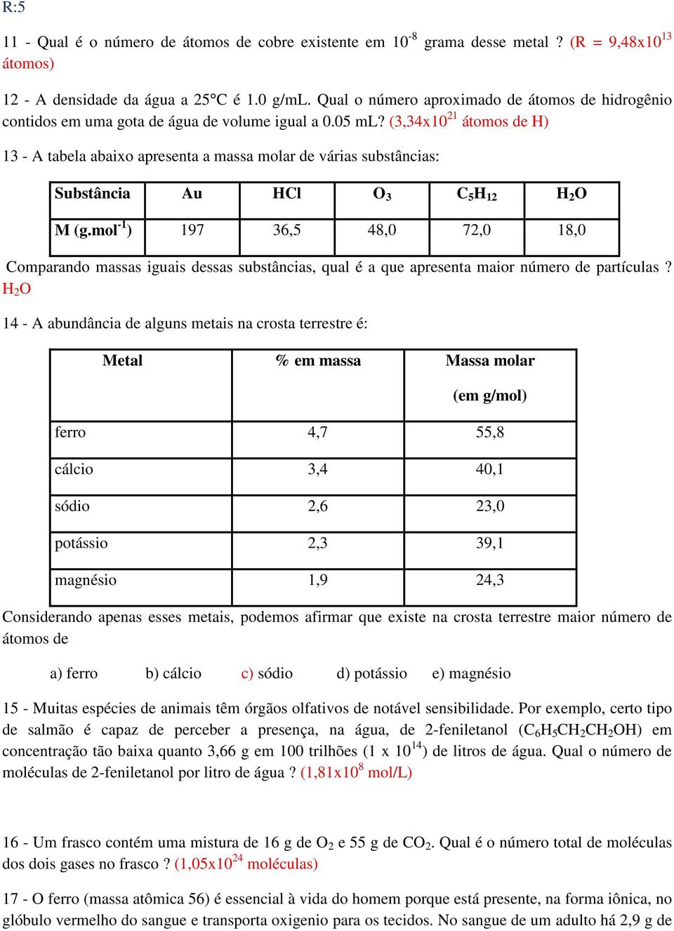 (3,34x10 21 átomos de H) 13 - A tabela abaixo apresenta a massa molar de várias substâncias: Substância Au HCl O 3 C 5 H 12 H 2 O M (g.