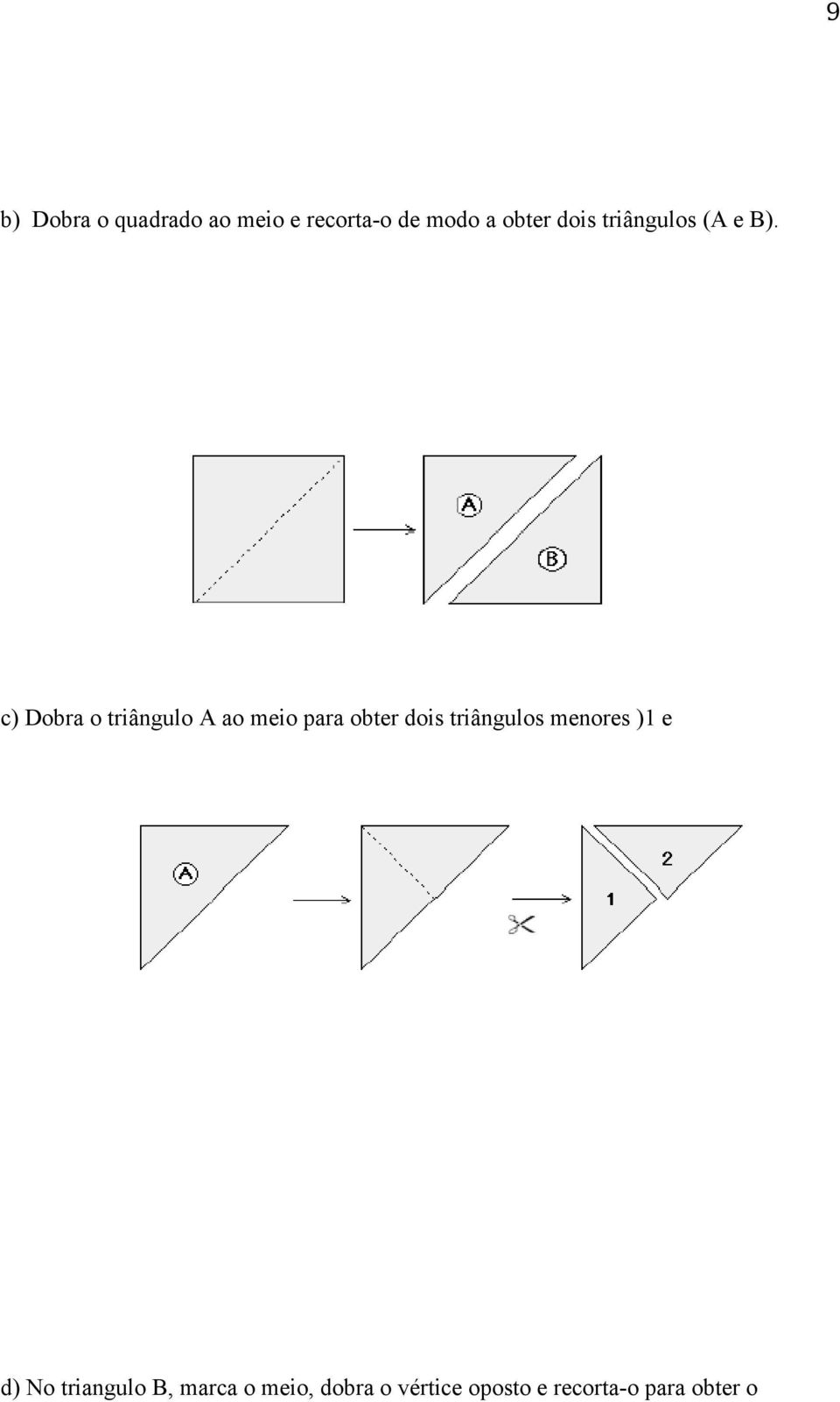 c) Dobra o triângulo A ao meio para obter dois triângulos
