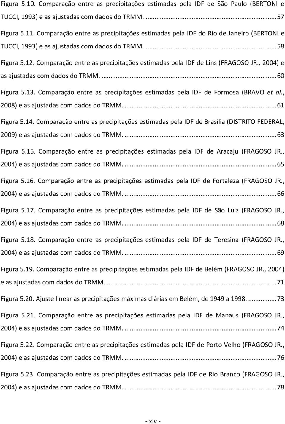 Comparação entre as precipitações estimadas pela IDF de Lins (FRAGOSO JR., 2004) e as ajustadas com dados do TRMM.... 60 Figura 5.13.