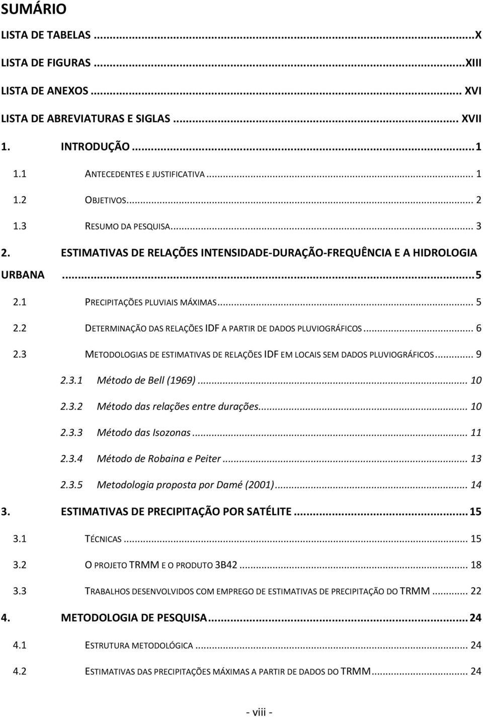 .. 6 2.3 METODOLOGIAS DE ESTIMATIVAS DE RELAÇÕES IDF EM LOCAIS SEM DADOS PLUVIOGRÁFICOS... 9 2.3.1 Método de Bell (1969)... 10 2.3.2 Método das relações entre durações... 10 2.3.3 Método das Isozonas.