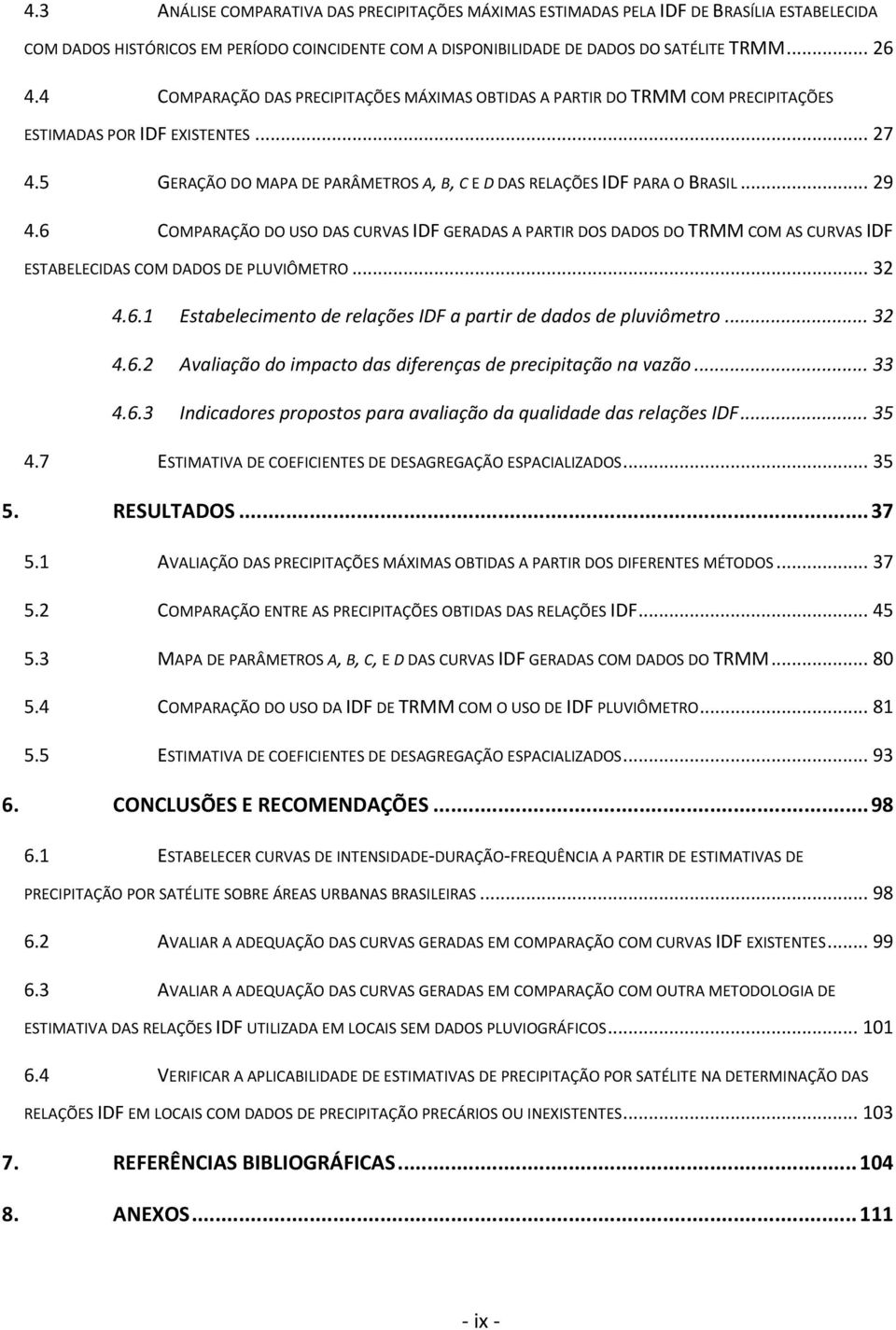 6 COMPARAÇÃO DO USO DAS CURVAS IDF GERADAS A PARTIR DOS DADOS DO TRMM COM AS CURVAS IDF ESTABELECIDAS COM DADOS DE PLUVIÔMETRO... 32 4.6.1 Estabelecimento de relações IDF a partir de dados de pluviômetro.