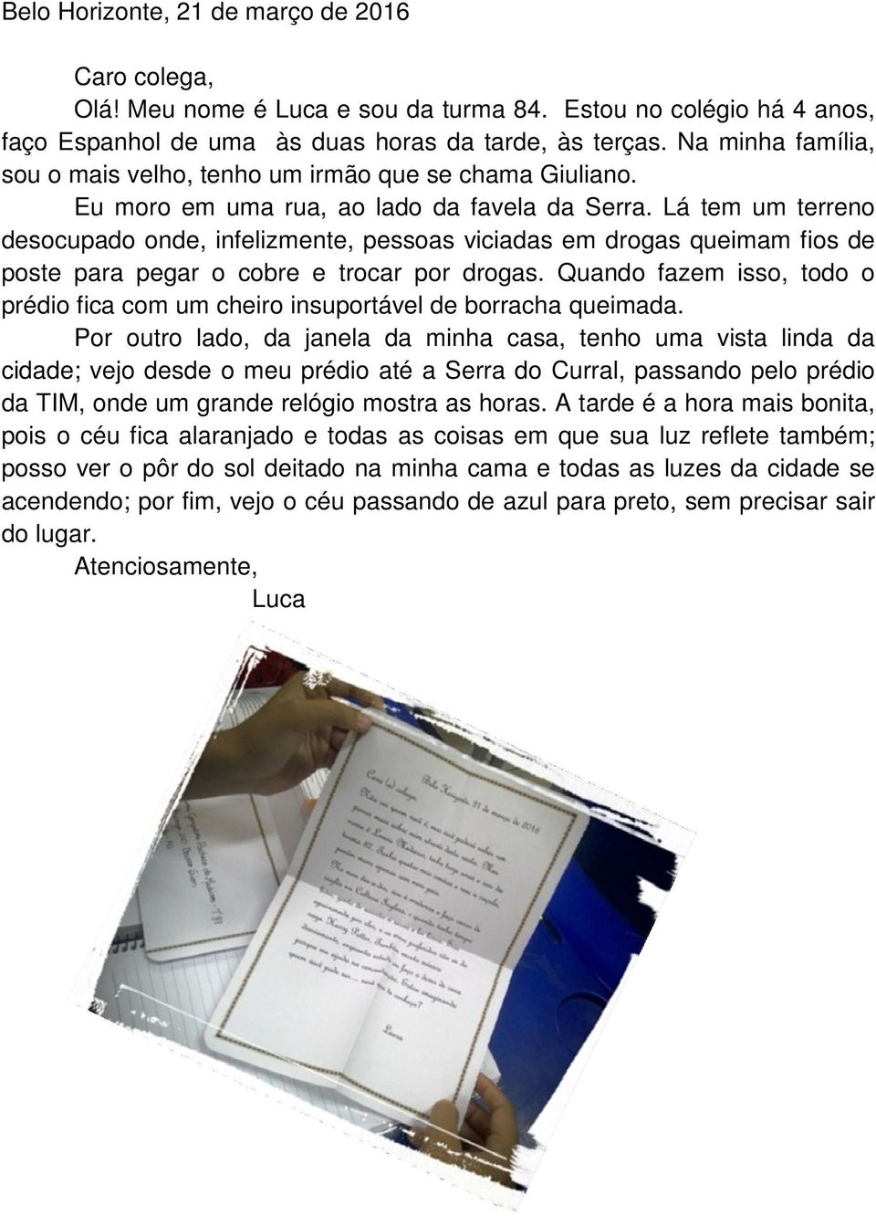 Lá tem um terreno desocupado onde, infelizmente, pessoas viciadas em drogas queimam fios de poste para pegar o cobre e trocar por drogas.