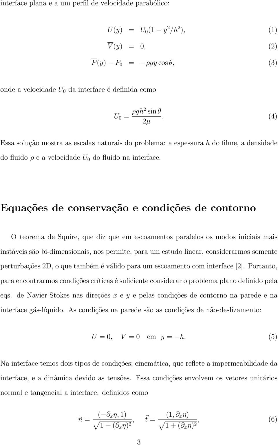Equações de conservação e condições de contorno O teorema de Squire, que diz que em escoamentos paralelos os modos iniciais mais instáveis são bi-dimensionais, nos permite, para um estudo linear,