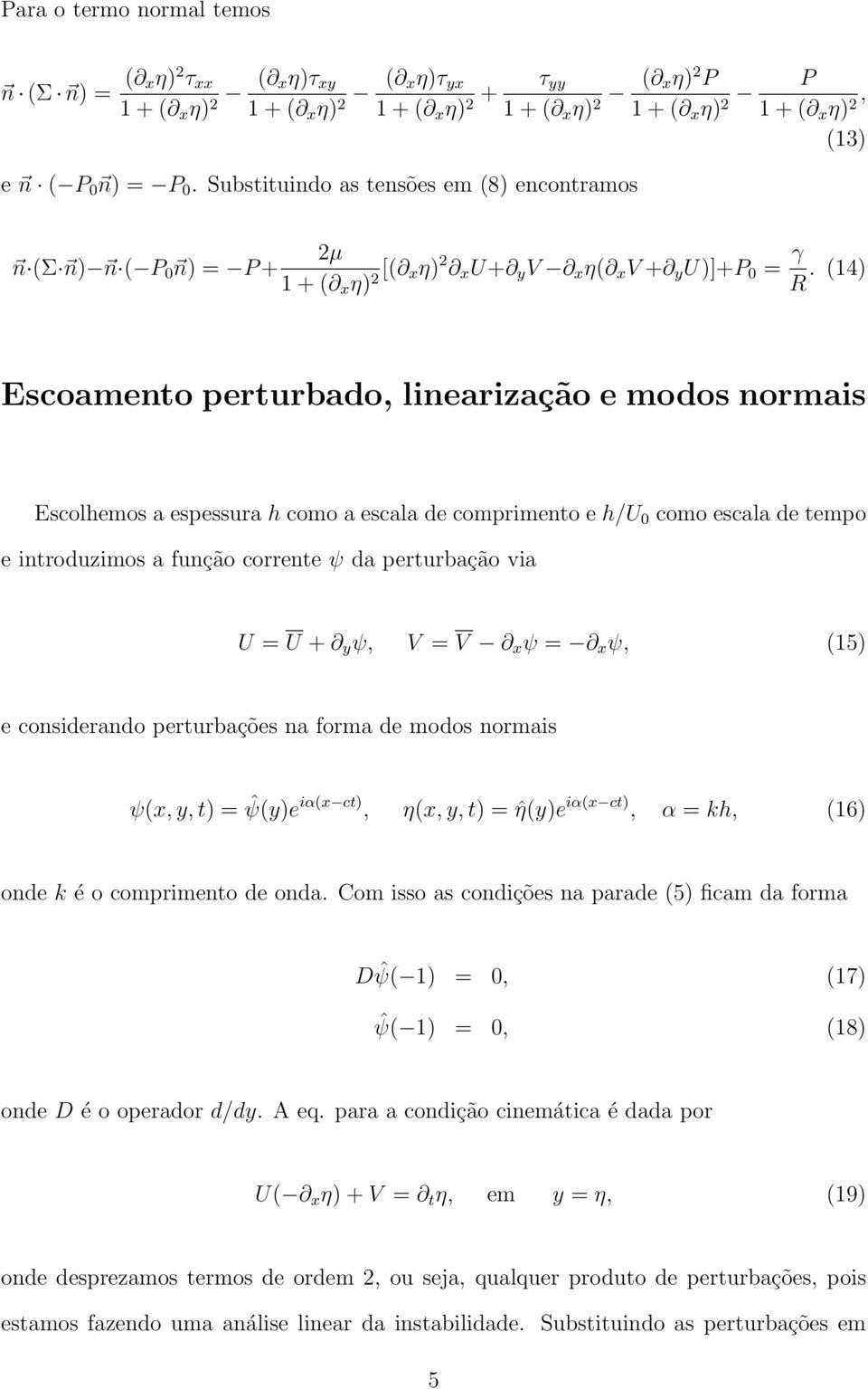 (14) Escoamento perturbado, linearização e modos normais Escolhemos a espessura h como a escala de comprimento e h/u 0 como escala de tempo e introduzimos a função corrente ψ da perturbação via U = U