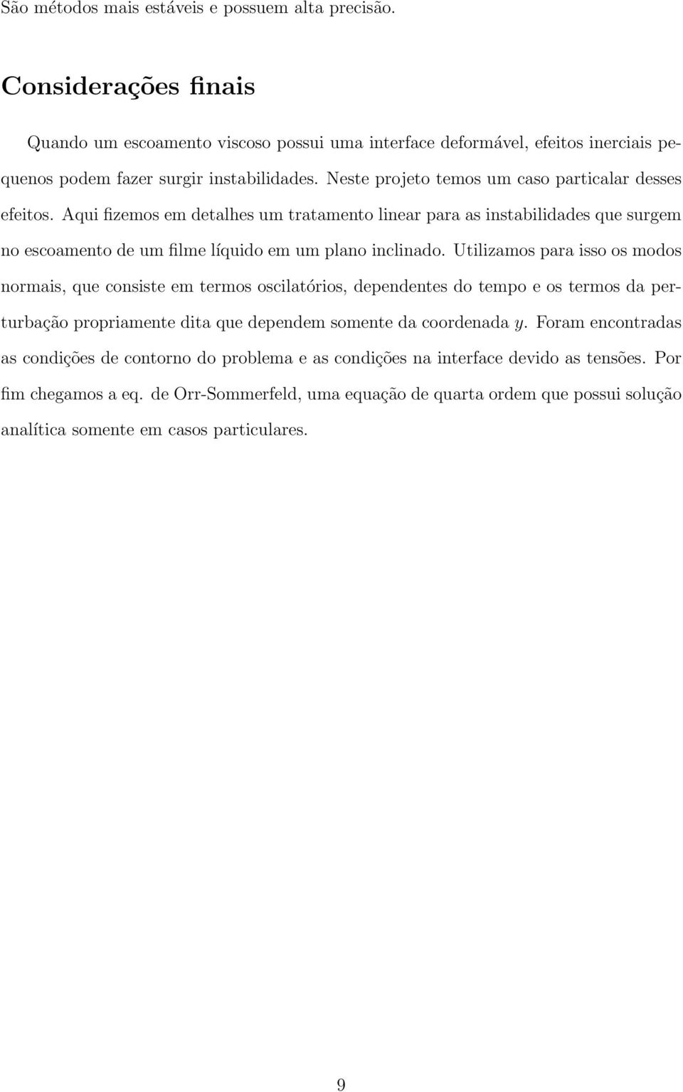 Utilizamos para isso os modos normais, que consiste em termos oscilatórios, dependentes do tempo e os termos da perturbação propriamente dita que dependem somente da coordenada y.