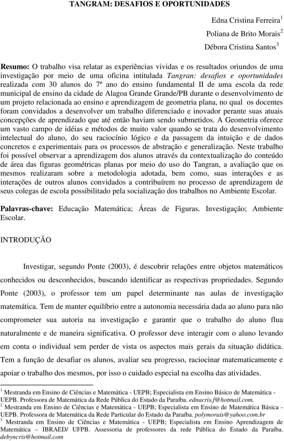 Alagoa Grande Grande/PB durante o desenvolvimento de um projeto relacionada ao ensino e aprendizagem de geometria plana, no qual os docentes foram convidados a desenvolver um trabalho diferenciado e