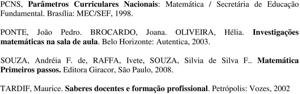 Investigações matemáticas na sala de aula. Belo Horizonte: Autentica, 2003. SOUZA, Andréia F.