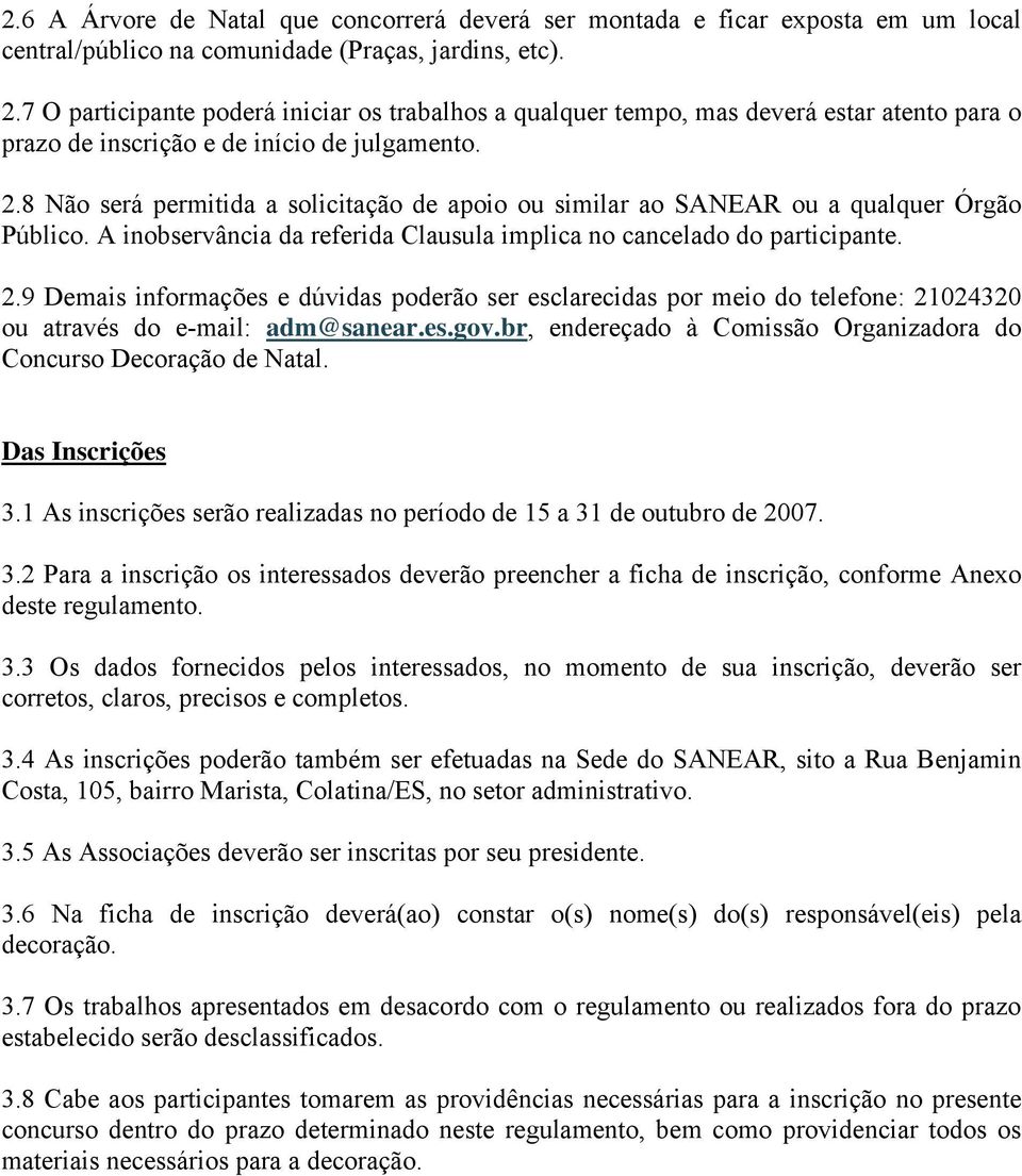 8 Não será permitida a solicitação de apoio ou similar ao SANEAR ou a qualquer Órgão Público. A inobservância da referida Clausula implica no cancelado do participante. 2.