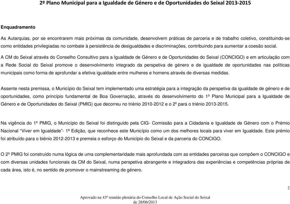 A CM do Seixal através do Conselho Consultivo para a Igualdade de Género e de Oportunidades do Seixal (CONCIGO) e em articulação com a Rede Social do Seixal promove o desenvolvimento integrado da