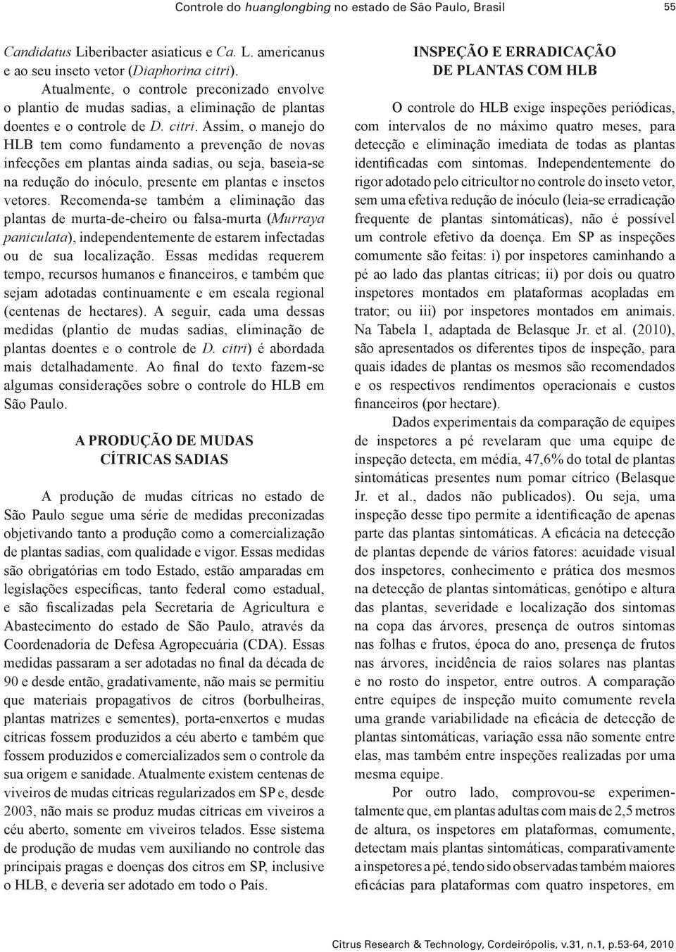 Assim, o manejo do HLB tem como fundamento a prevenção de novas infecções em plantas ainda sadias, ou seja, baseia-se na redução do inóculo, presente em plantas e insetos vetores.