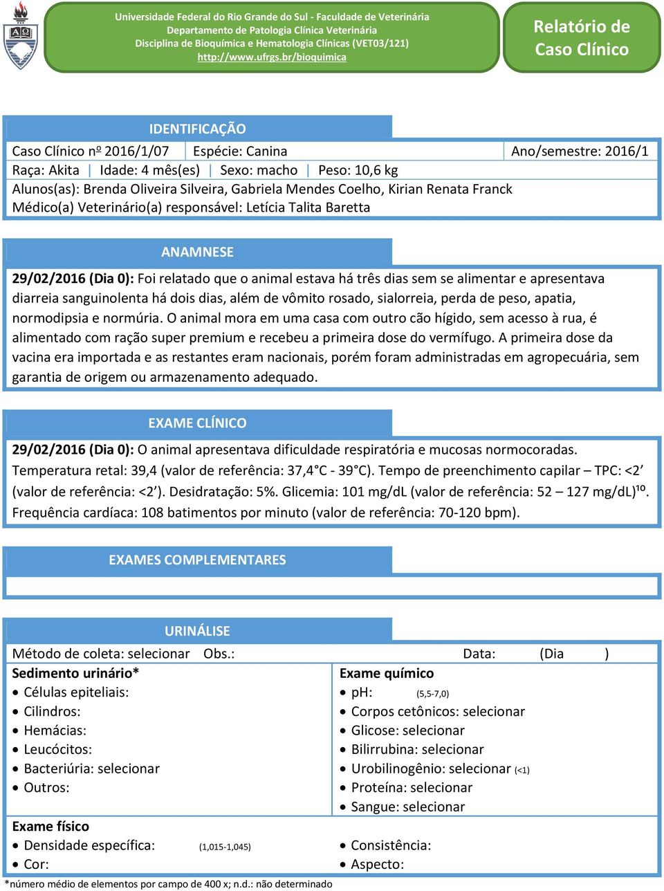 Oliveira Silveira, Gabriela Mendes Coelho, Kirian Renata Franck Médico(a) Veterinário(a) responsável: Letícia Talita Baretta ANAMNESE 29/02/2016 (Dia 0): Foi relatado que o animal estava há três dias