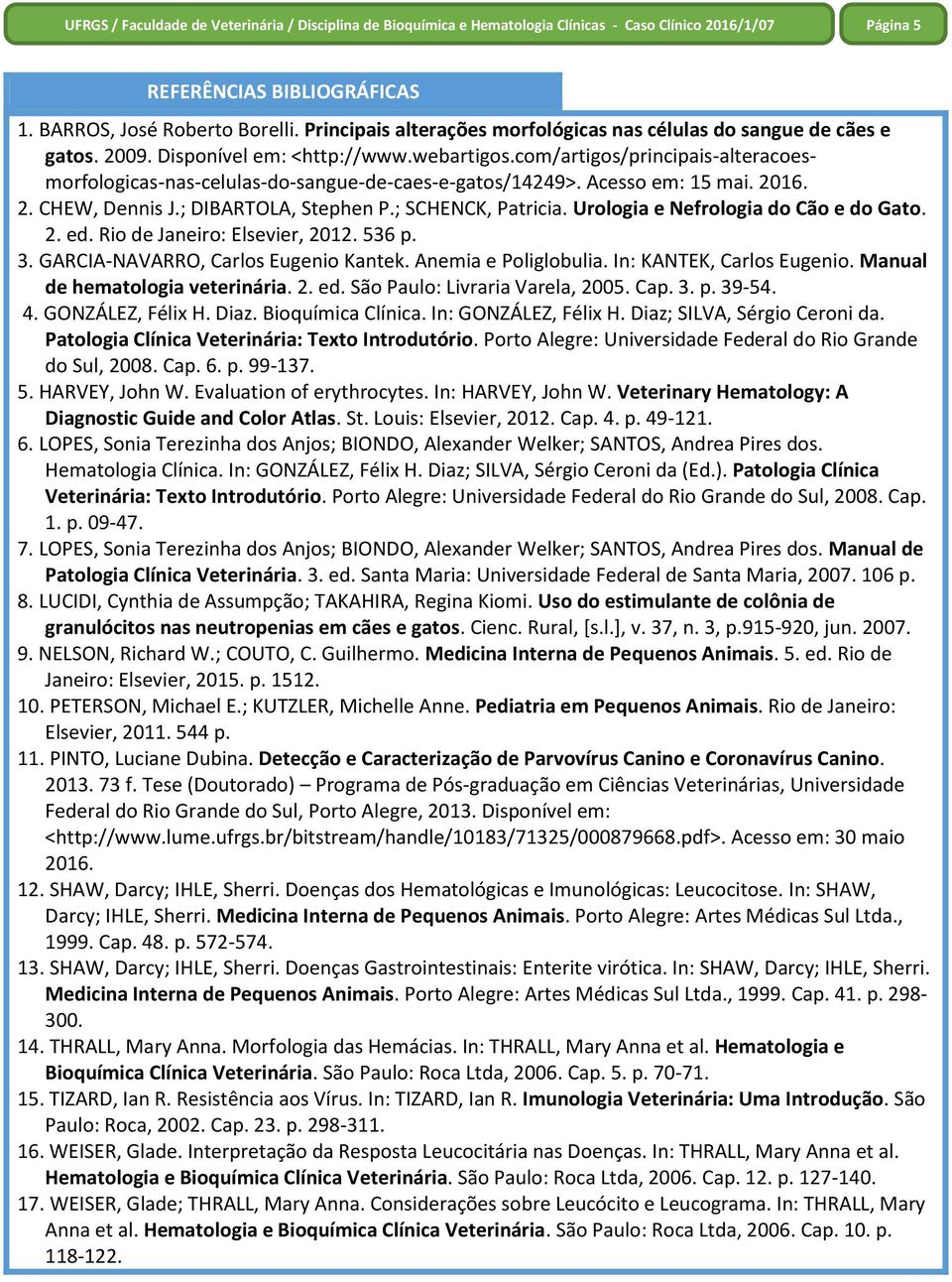 Urologia e Nefrologia do Cão e do Gato. 2. ed. Rio de Janeiro: Elsevier, 2012. 536 p. 3. GARCIA-NAVARRO, Carlos Eugenio Kantek. Anemia e Poliglobulia. In: KANTEK, Carlos Eugenio.