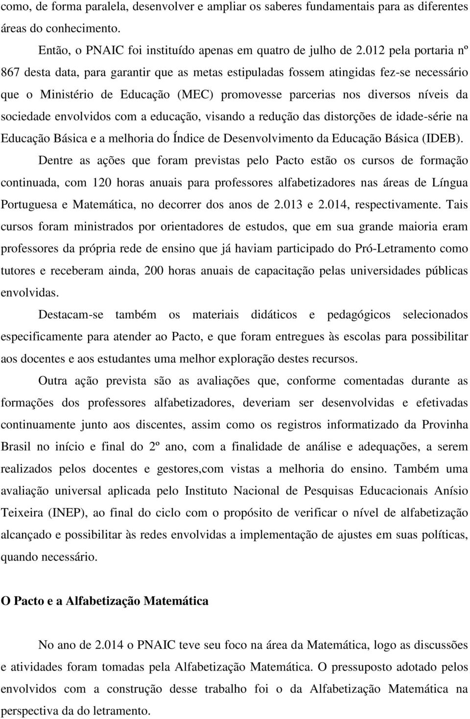 envolvidos com a educação, visando a redução das distorções de idade-série na Educação Básica e a melhoria do Índice de Desenvolvimento da Educação Básica (IDEB).