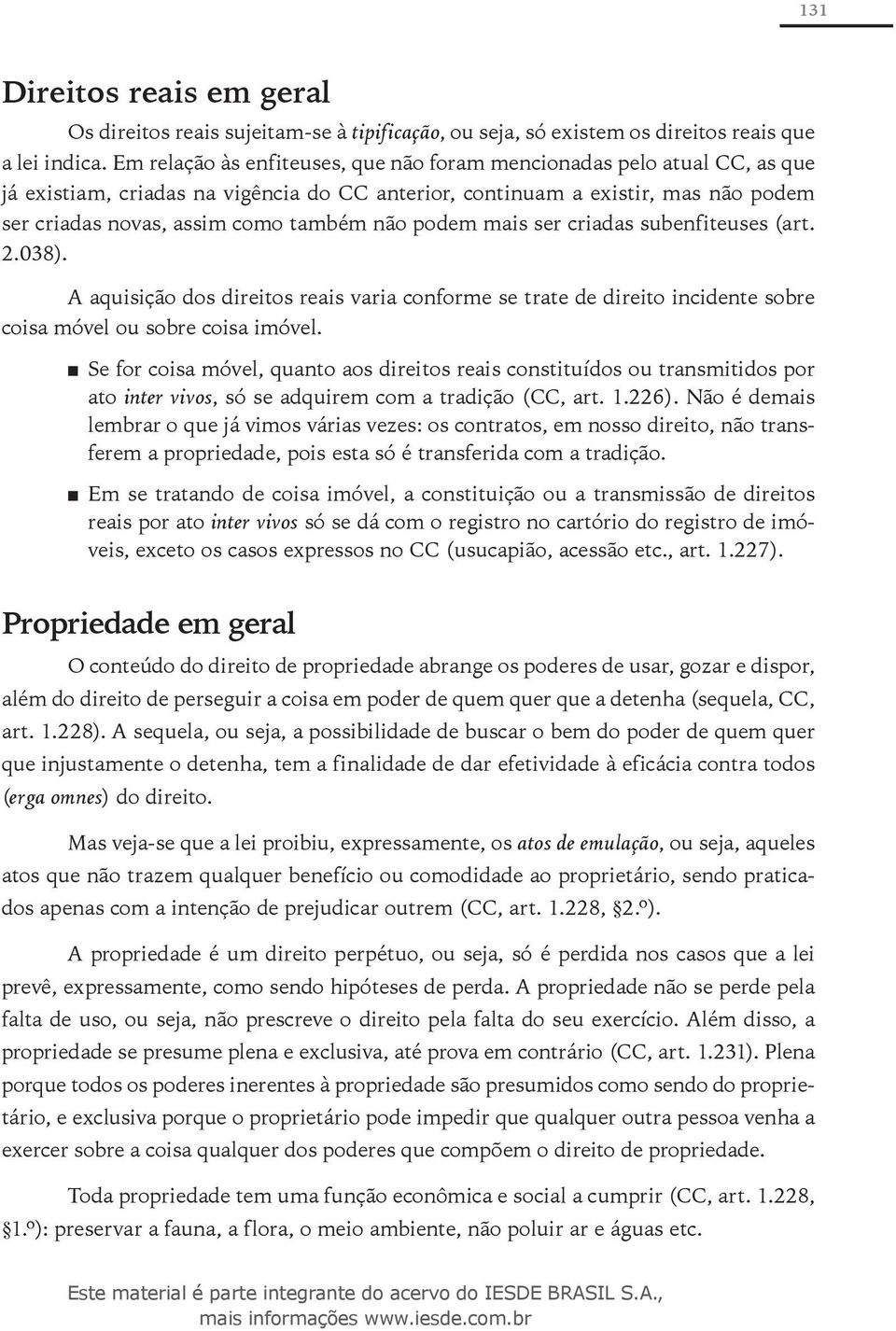 podem mais ser criadas subenfiteuses (art. 2.038). A aquisição dos direitos reais varia conforme se trate de direito incidente sobre coisa móvel ou sobre coisa imóvel.