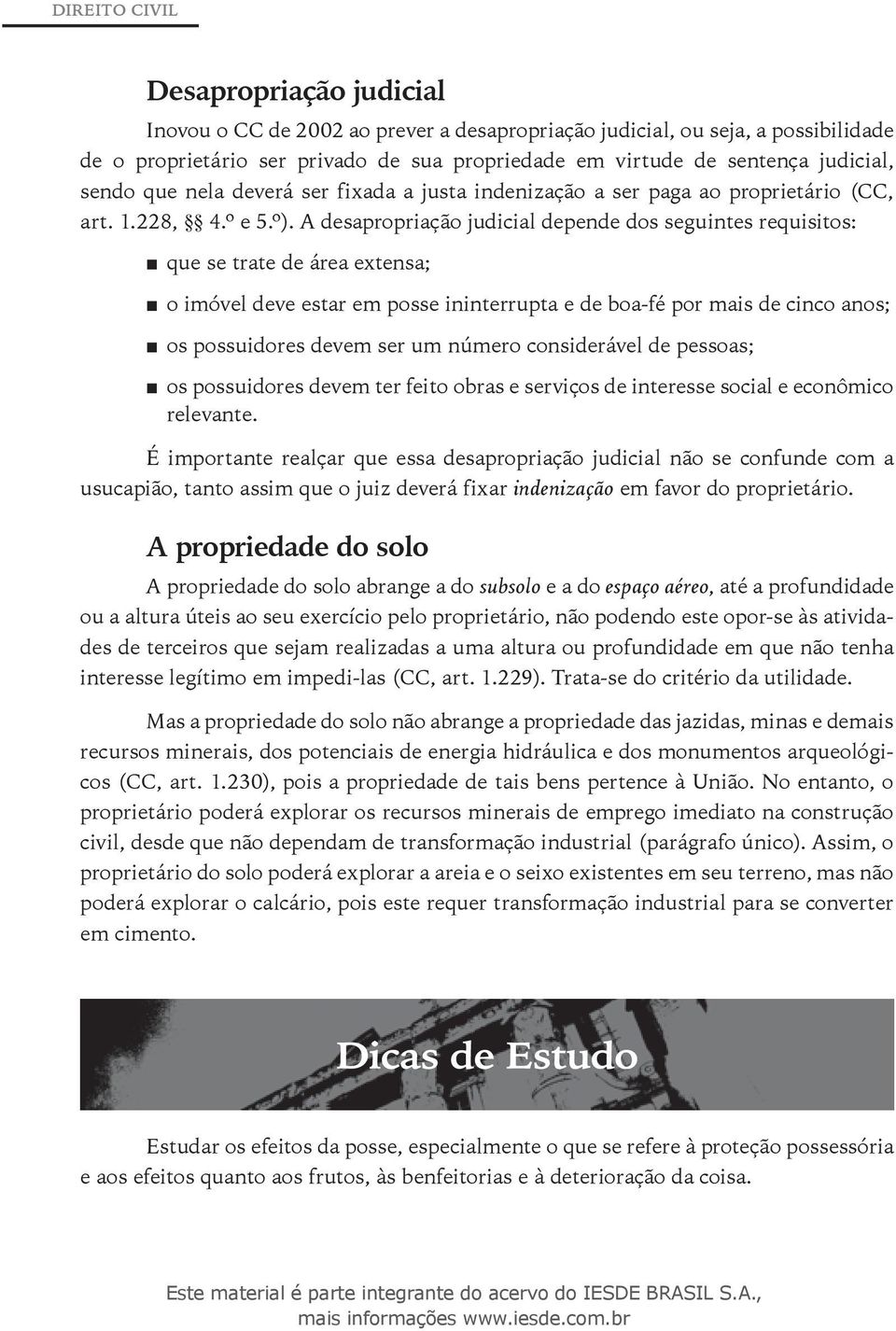 A desapropriação judicial depende dos seguintes requisitos: que se trate de área extensa; o imóvel deve estar em posse ininterrupta e de boa-fé por mais de cinco anos; os possuidores devem ser um