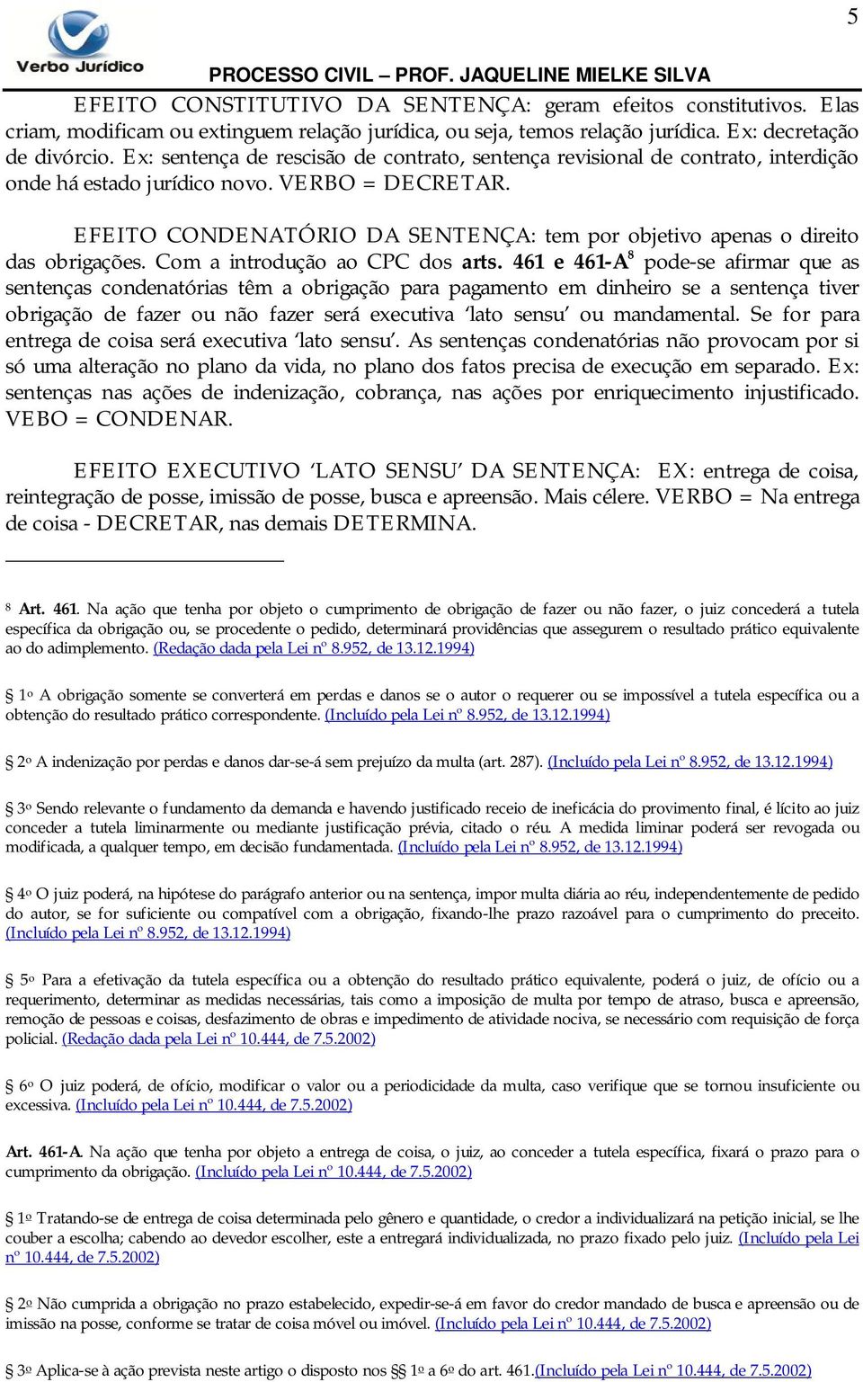 EFEITO CONDENATÓRIO DA SENTENÇA: tem por objetivo apenas o direito das obrigações. Com a introdução ao CPC dos arts.