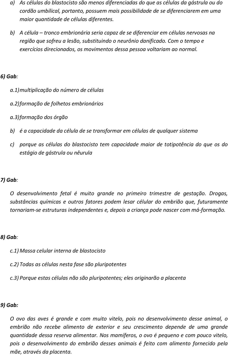 Com o tempo e exercícios direcionados, os movimentos dessa pessoa voltariam ao normal. 6) Gab: a.1) multiplicação do número de células a.2) formação de folhetos embrionários a.