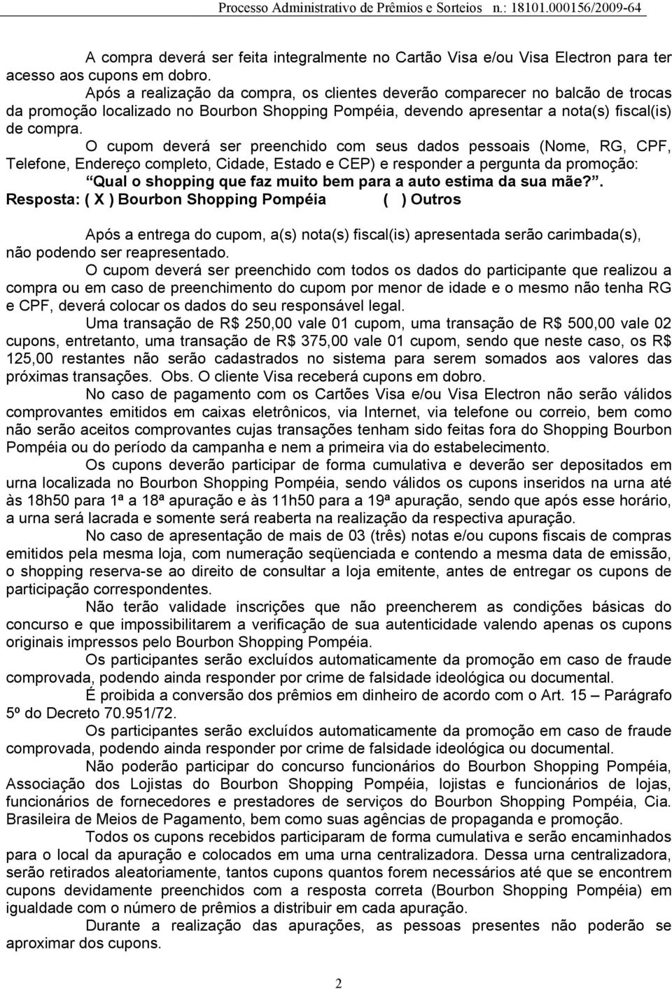 O cupom deverá ser preenchido com seus dados pessoais (Nome, RG, CPF, Telefone, Endereço completo, Cidade, Estado e CEP) e responder a pergunta da promoção: Qual o shopping que faz muito bem para a