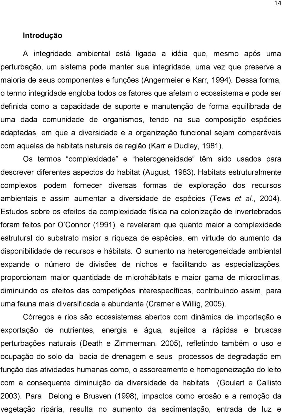 Dessa forma, o termo integridade engloba todos os fatores que afetam o ecossistema e pode ser definida como a capacidade de suporte e manutenção de forma equilibrada de uma dada comunidade de