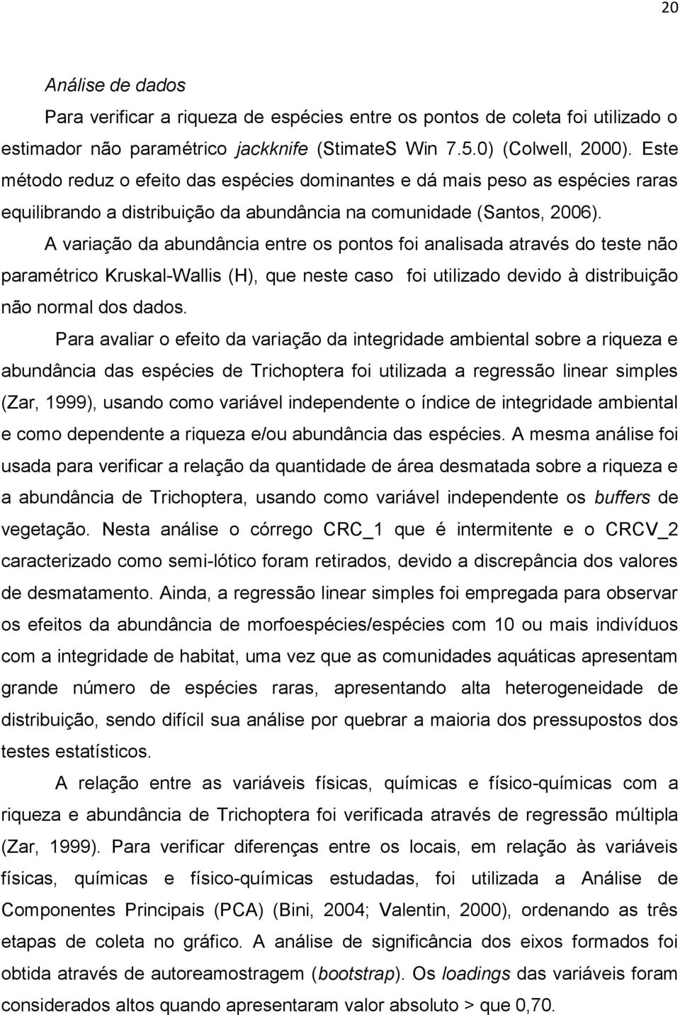 A variação da abundância entre os pontos foi analisada através do teste não paramétrico Kruskal-Wallis (H), que neste caso foi utilizado devido à distribuição não normal dos dados.