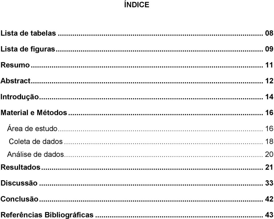 .. 16 Área de estudo... 16 Coleta de dados... 18 Análise de dados.