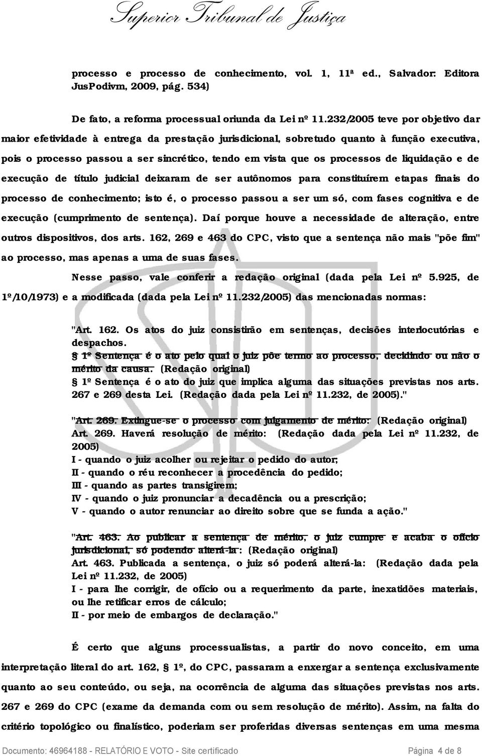 liquidação e de execução de título judicial deixaram de ser autônomos para constituírem etapas finais do processo de conhecimento; isto é, o processo passou a ser um só, com fases cognitiva e de