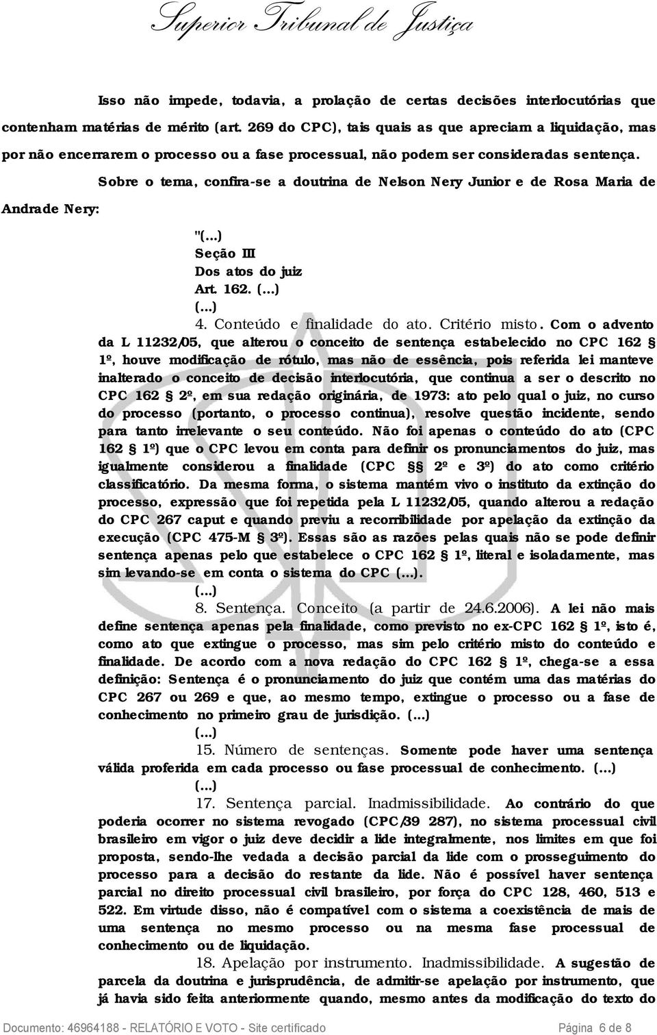 Andrade Nery: Sobre o tema, confira-se a doutrina de Nelson Nery Junior e de Rosa Maria de " Seção III Dos atos do juiz Art. 162. 4. Conteúdo e finalidade do ato. Critério misto.