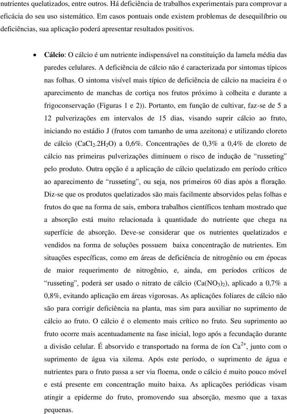 Cálcio: O cálcio é um nutriente indispensável na constituição da lamela média das paredes celulares. A deficiência de cálcio não é caracterizada por sintomas típicos nas folhas.