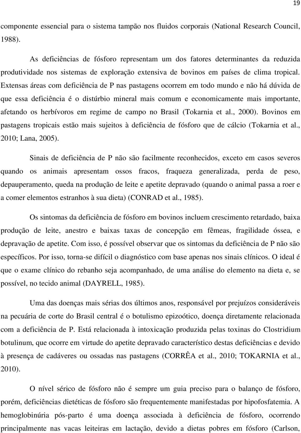 Extensas áreas com deficiência de P nas pastagens ocorrem em todo mundo e não há dúvida de que essa deficiência é o distúrbio mineral mais comum e economicamente mais importante, afetando os