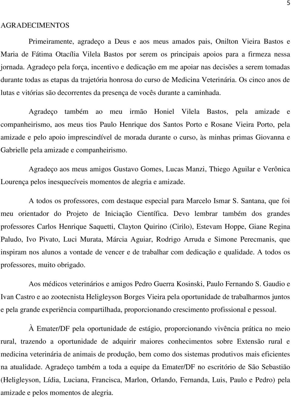 Os cinco anos de lutas e vitórias são decorrentes da presença de vocês durante a caminhada.