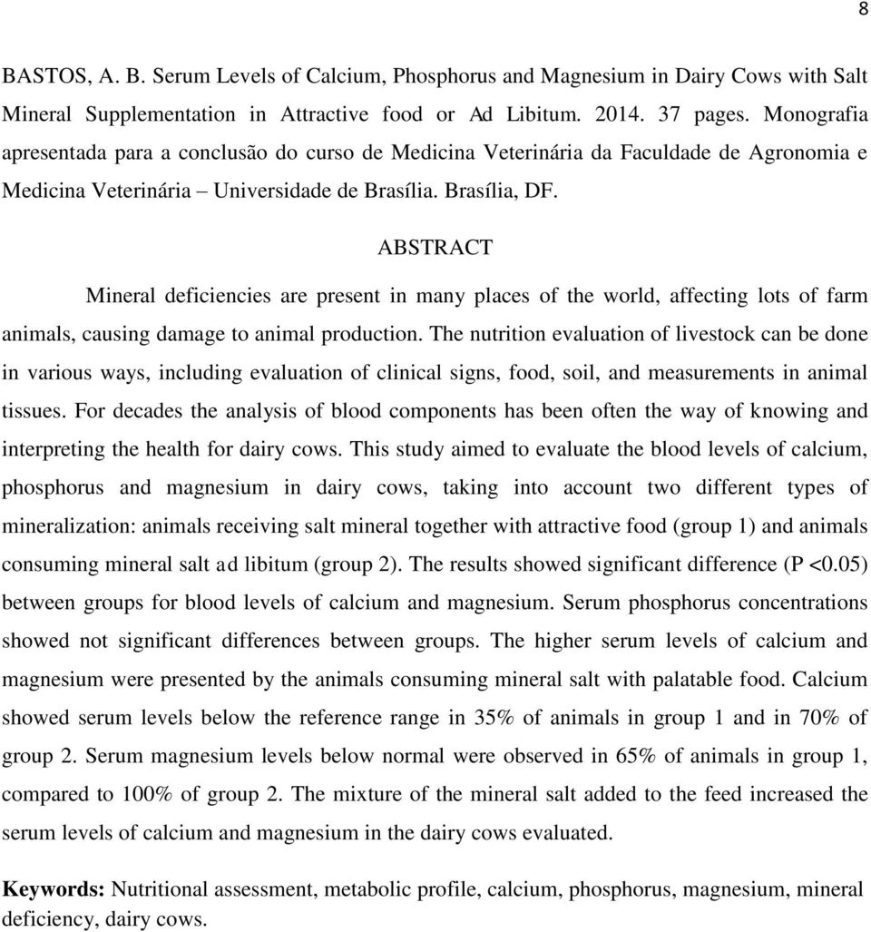 ABSTRACT Mineral deficiencies are present in many places of the world, affecting lots of farm animals, causing damage to animal production.