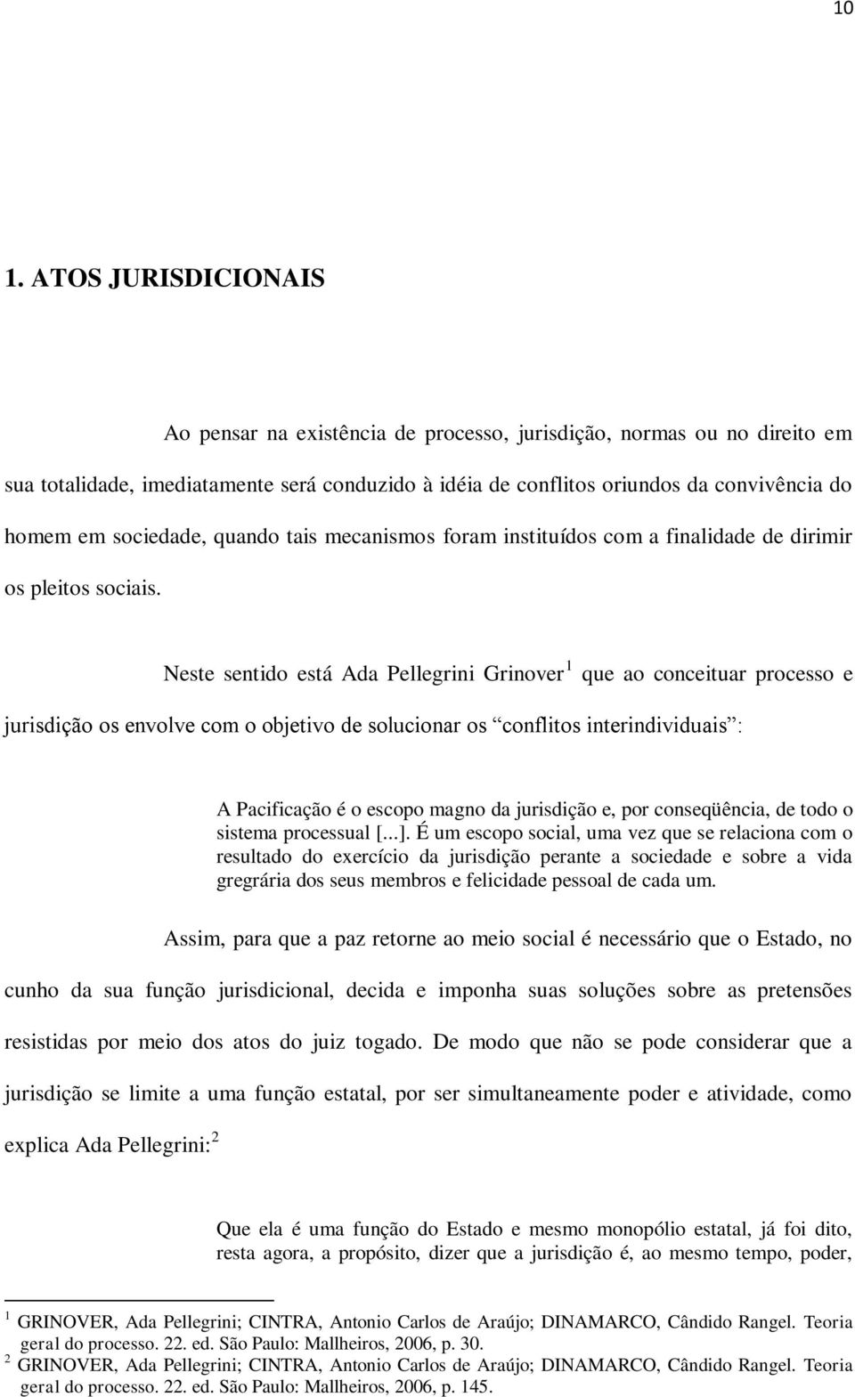 Neste sentido está Ada Pellegrini Grinover 1 que ao conceituar processo e jurisdição os envolve com o objetivo de solucionar os conflitos interindividuais : A Pacificação é o escopo magno da