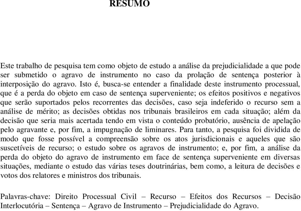 Isto é, busca-se entender a finalidade deste instrumento processual, que é a perda do objeto em caso de sentença superveniente; os efeitos positivos e negativos que serão suportados pelos recorrentes