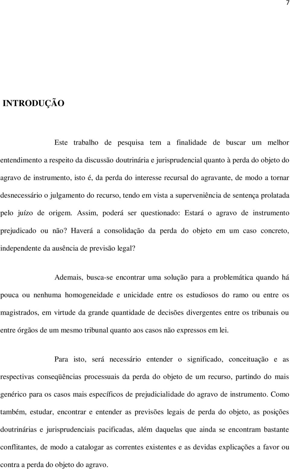 Assim, poderá ser questionado: Estará o agravo de instrumento prejudicado ou não? Haverá a consolidação da perda do objeto em um caso concreto, independente da ausência de previsão legal?