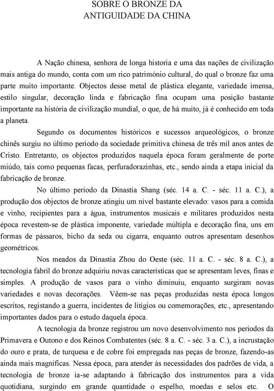 Objectos desse metal de plástica elegante, variedade imensa, estilo singular, decoração linda e fabricação fina ocupam uma posição bastante importante na história de civilização mundial, o que, de há