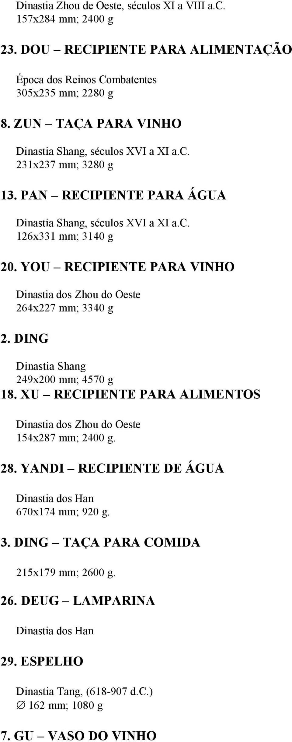 YOU RECIPIENTE PARA VINHO 264x227 mm; 3340 g 2. DING 249x200 mm; 4570 g 18. XU RECIPIENTE PARA ALIMENTOS 154x287 mm; 2400 g. 28.