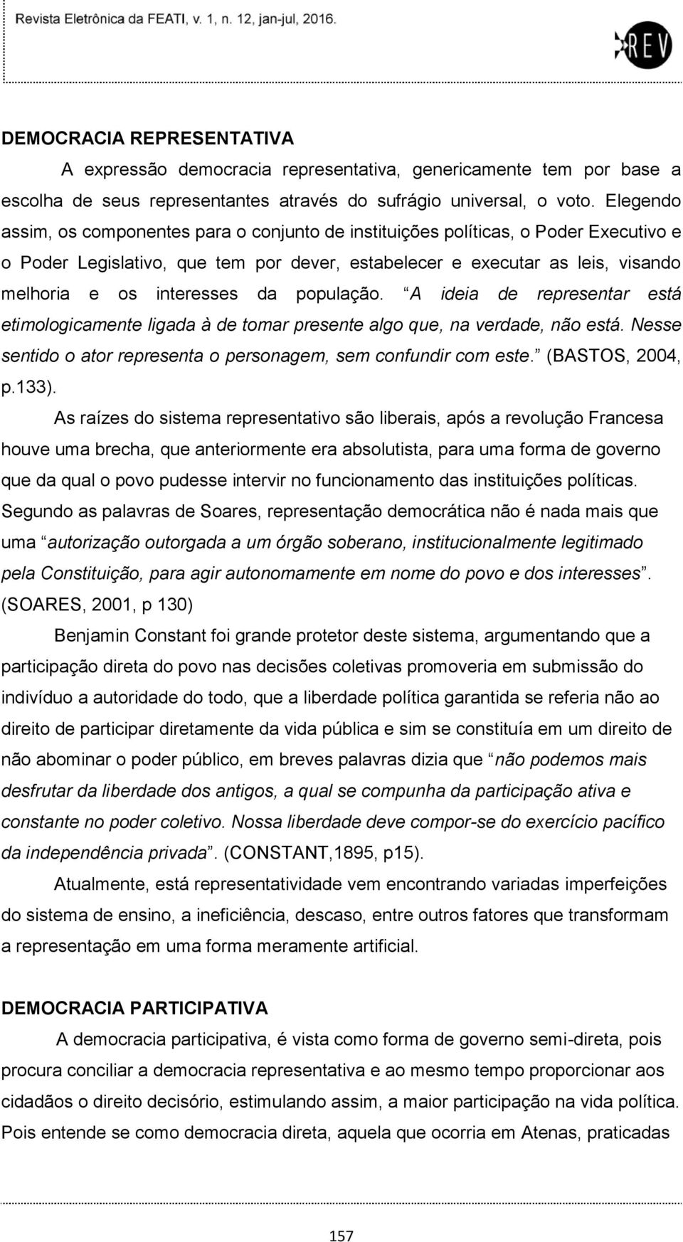 da população. A ideia de representar está etimologicamente ligada à de tomar presente algo que, na verdade, não está. Nesse sentido o ator representa o personagem, sem confundir com este.