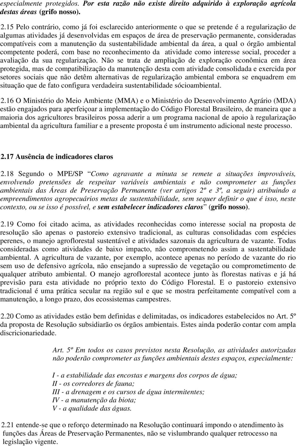 compatíveis com a manutenção da sustentabilidade ambiental da área, a qual o órgão ambiental competente poderá, com base no reconhecimento da atividade como interesse social, proceder a avaliação da