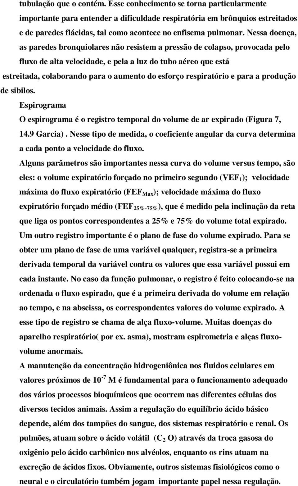 Nessa doença, as paredes bronquiolares não resistem a pressão de colapso, provocada pelo fluxo de alta velocidade, e pela a luz do tubo aéreo que está estreitada, colaborando para o aumento do