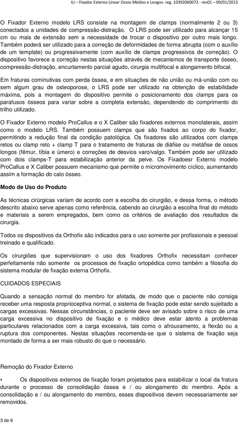 Também poderá ser utilizado para a correção de deformidades de forma abrupta (com o auxílio de um template) ou progressivamente (com auxílio de clamps progressivos de correção).