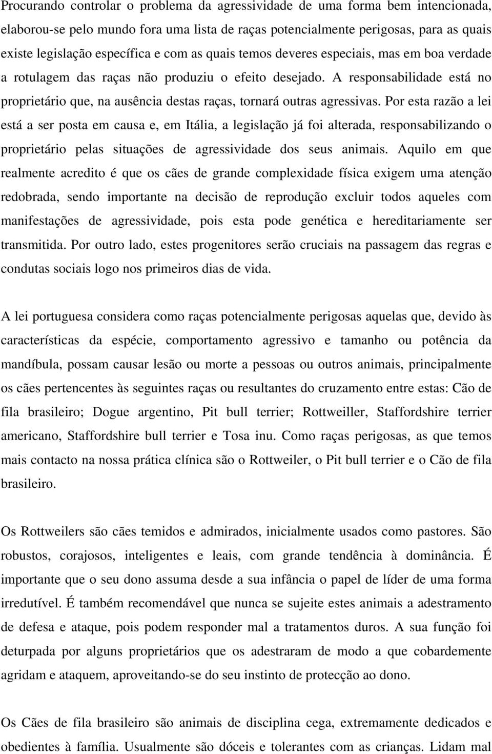 A responsabilidade está no proprietário que, na ausência destas raças, tornará outras agressivas.