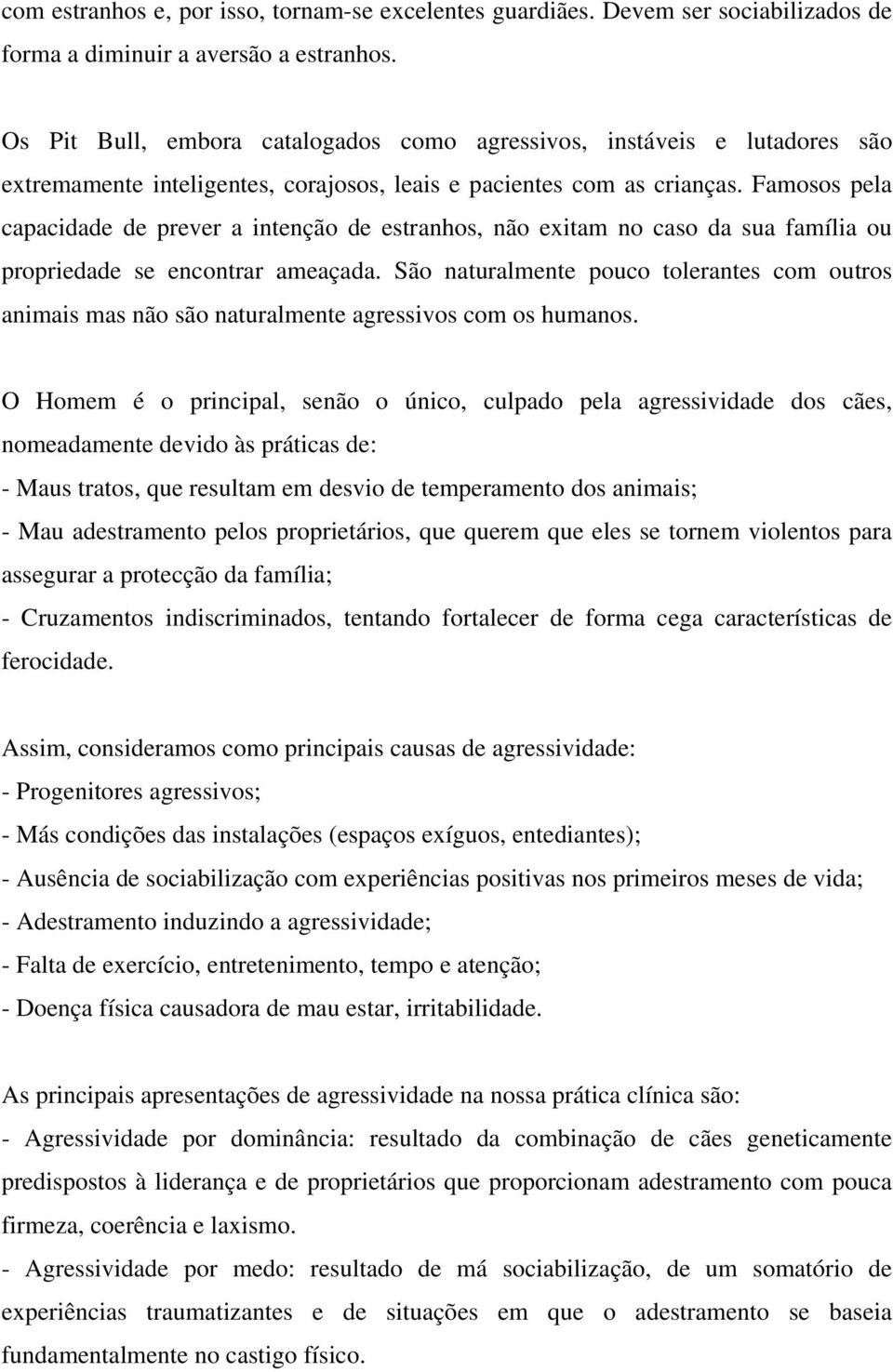 Famosos pela capacidade de prever a intenção de estranhos, não exitam no caso da sua família ou propriedade se encontrar ameaçada.