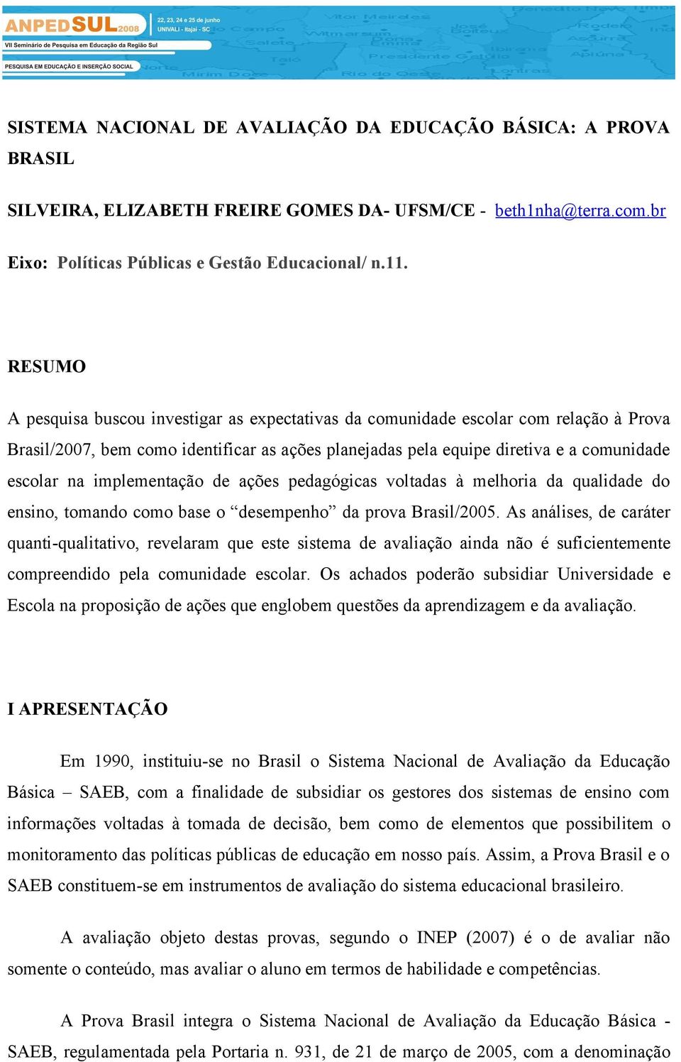 implementação de ações pedagógicas voltadas à melhoria da qualidade do ensino, tomando como base o desempenho da prova Brasil/2005.