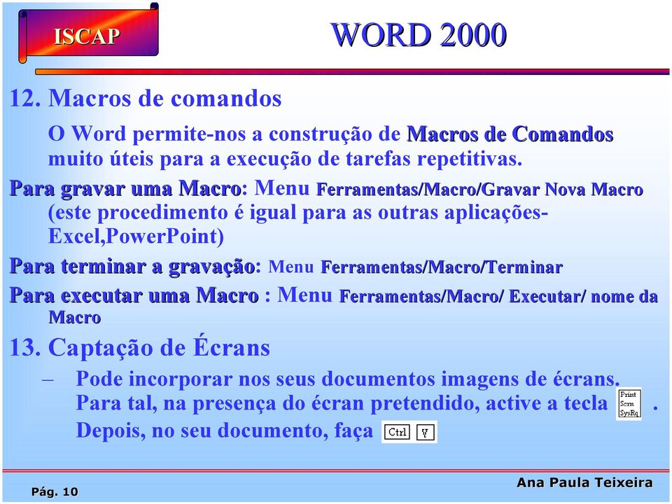 terminar a gravação: Menu Ferramentas/Macro/Terminar Para executar uma Macro : Menu Ferramentas/Macro/ Executar/ nome da Macro 13.