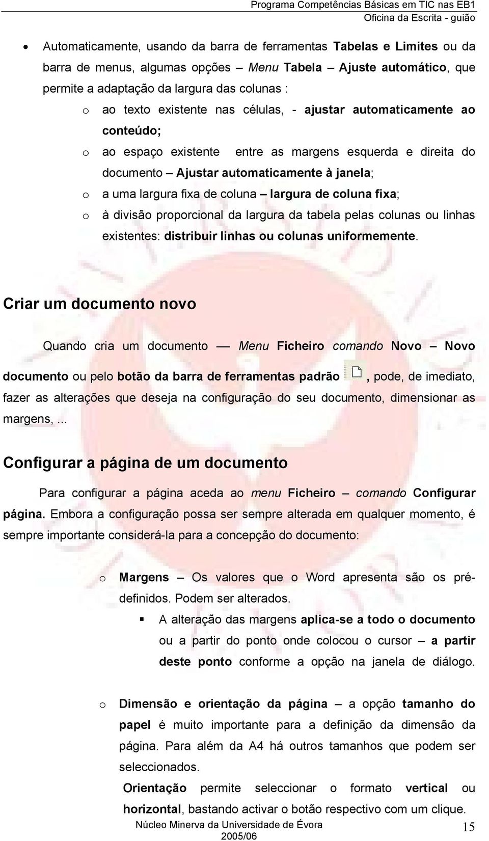 largura de coluna fixa; o à divisão proporcional da largura da tabela pelas colunas ou linhas existentes: distribuir linhas ou colunas uniformemente.