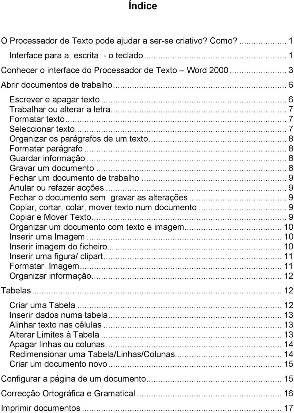 .. 8 Formatar parágrafo... 8 Guardar informação... 8 Gravar um documento... 8 Fechar um documento de trabalho... 9 Anular ou refazer acções... 9 Fechar o documento sem gravar as alterações.