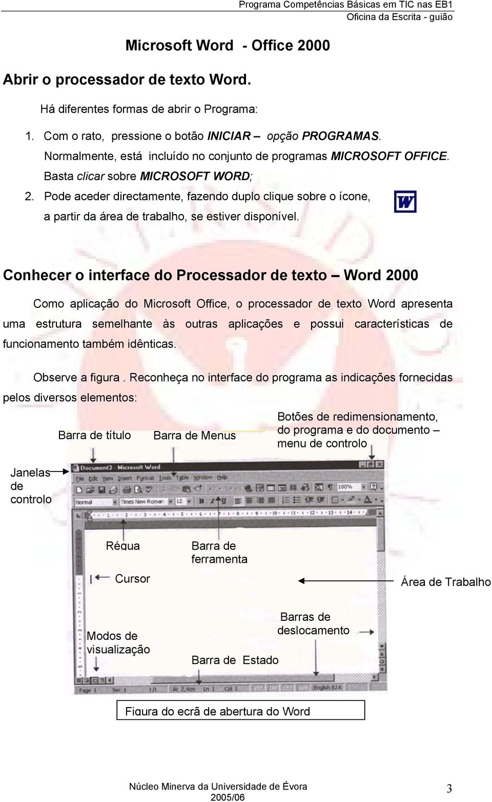 Pode aceder directamente, fazendo duplo clique sobre o ícone, a partir da área de trabalho, se estiver disponível.