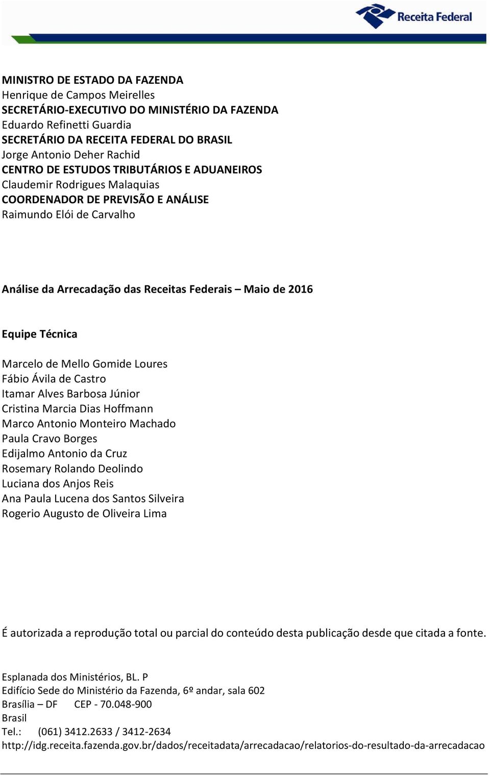 Técnica Marcelo de Mello Gomide Loures Fábio Ávila de Castro Itamar Alves Barbosa Júnior Cristina Marcia Dias Hoffmann Marco Antonio Monteiro Machado Paula Cravo Borges Edijalmo Antonio da Cruz